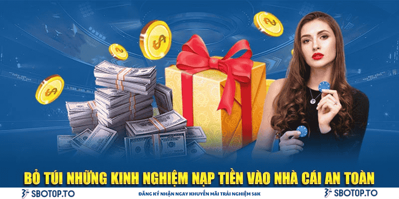 Bỏ túi những kinh nghiệm nạp tiền vào nhà cái an toàn
