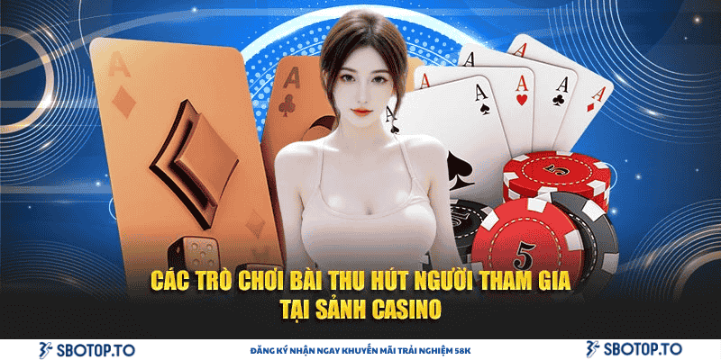 Các trò chơi bài thu hút người tham gia tại sảnh casino