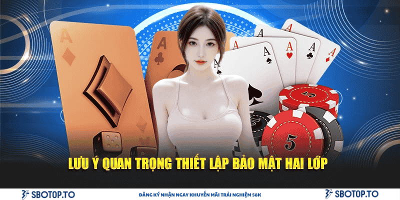 Lưu ý quan trọng thiết lập bảo mật hai lớp