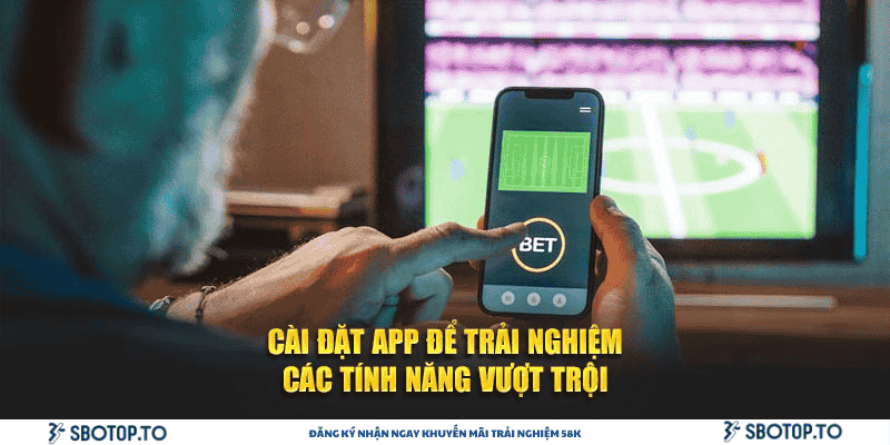 Cài đặt app để trải nghiệm các tính năng vượt trội